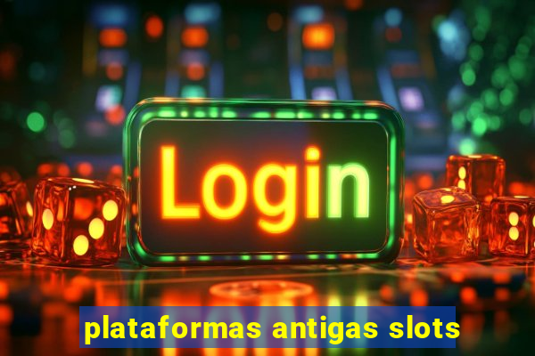 plataformas antigas slots